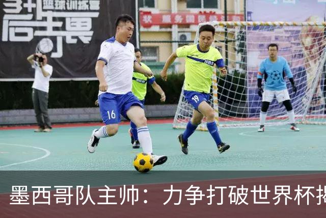 墨西哥队主帅：力争打破世界杯揭幕战不胜魔咒